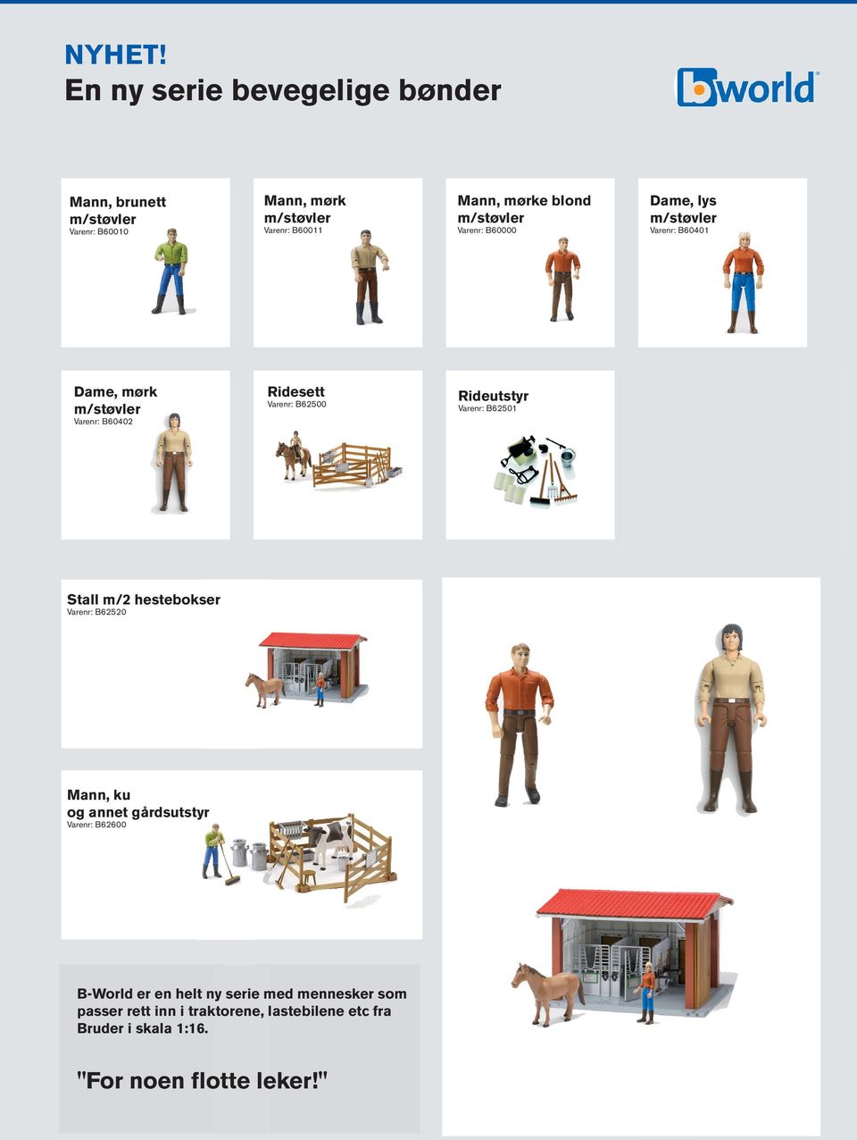 Rideutstyr Varenr: B62501 Stall m/2 hestebokser Varenr: B62520 Mann, ku og annet gårdsutstyr Varenr: B62600 B-World er en