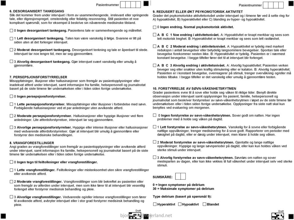 1 Lett desorganisert tankegang. Talen kan være vanskelig å følge. Svarene er litt på siden uten at det forlenger intervjuet. 2 Moderat desorganisert tankegang.