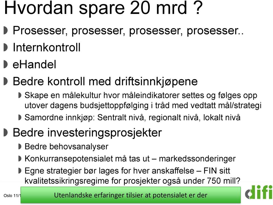 tråd med vedtatt mål/strategi Samordne innkjøp: Sentralt nivå, regionalt nivå, lokalt nivå Bedre investeringsprosjekter Bedre behovsanalyser