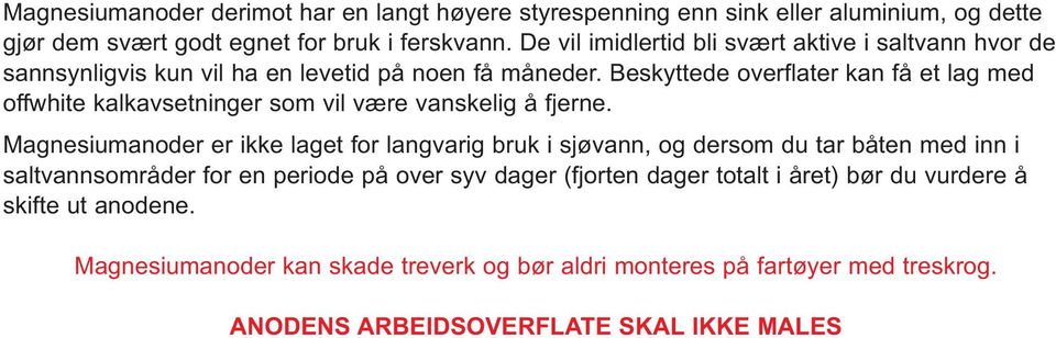 Beskyttede overflater kan få et lag med offwhite kalkavsetninger som vil være vanskelig å fjerne.