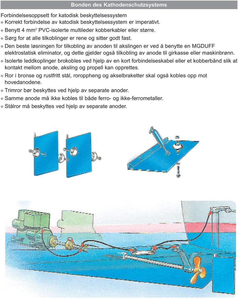 Den beste løsningen for tilkobling av anoden til akslingen er ved å benytte en MGDUFF elektrostatisk eliminator, og dette gjelder også tilkobling av anode til girkasse eller maskinbrønn.