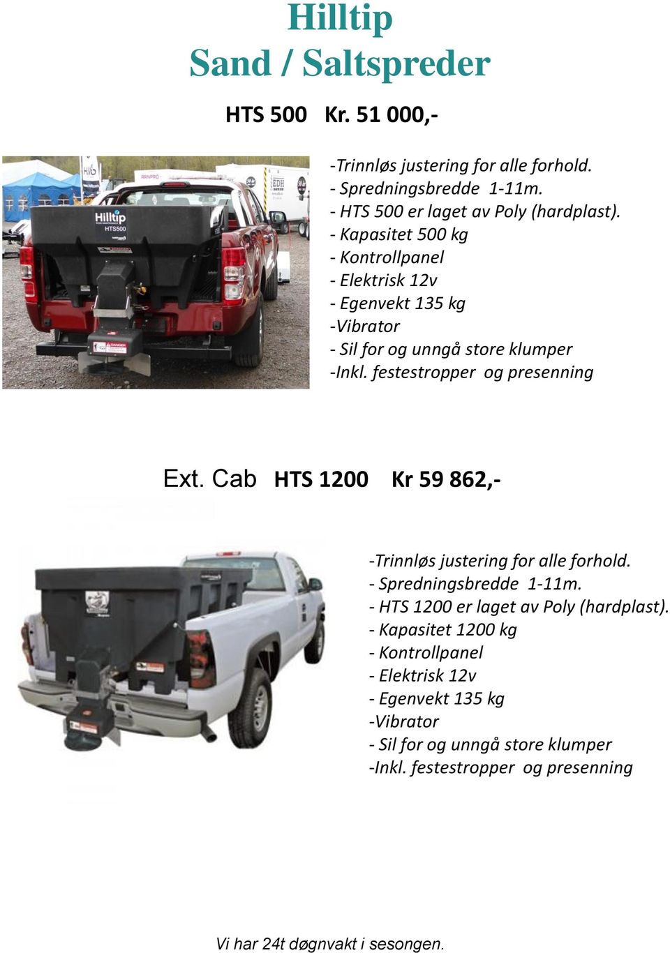 Cab HTS 1200 Kr 59 862,- -Trinnløs justering for alle forhold. - Spredningsbredde 1-11m. - HTS 1200 er laget av Poly (hardplast).