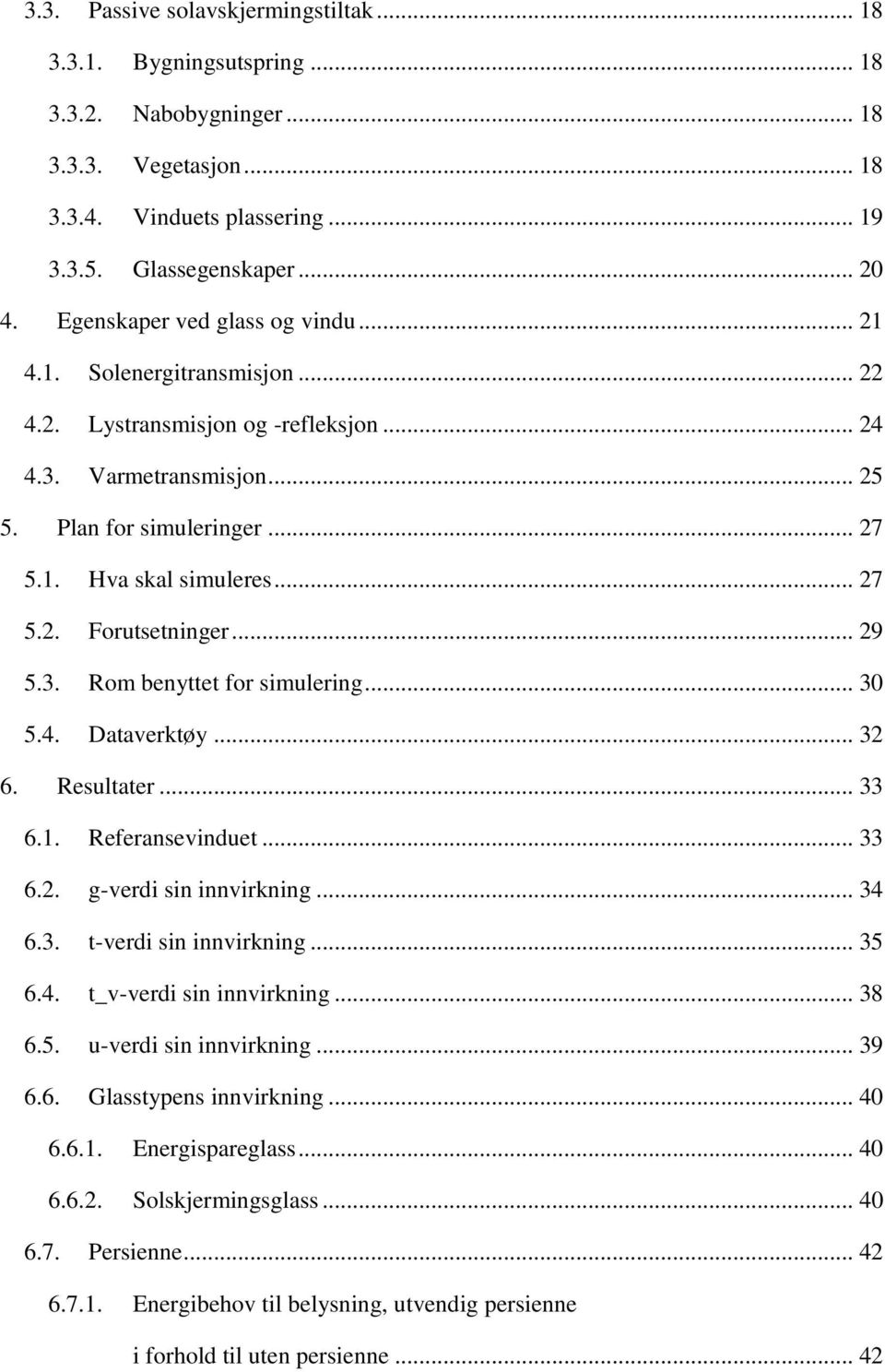 .. 29 5.3. Rom benyttet for simulering... 30 5.4. Dataverktøy... 32 6. Resultater... 33 6.1. Referansevinduet... 33 6.2. g-verdi sin innvirkning... 34 6.3. t-verdi sin innvirkning... 35 6.4. t_v-verdi sin innvirkning.