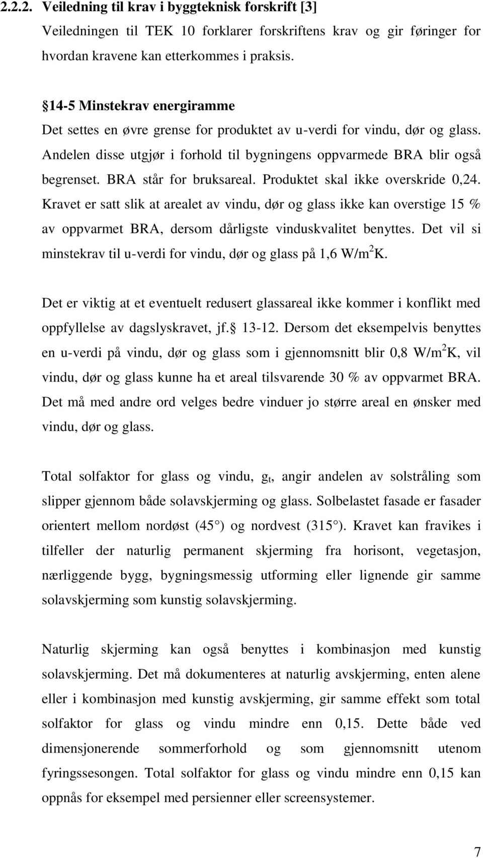 BRA står for bruksareal. Produktet skal ikke overskride 0,24. Kravet er satt slik at arealet av vindu, dør og glass ikke kan overstige 15 % av oppvarmet BRA, dersom dårligste vinduskvalitet benyttes.