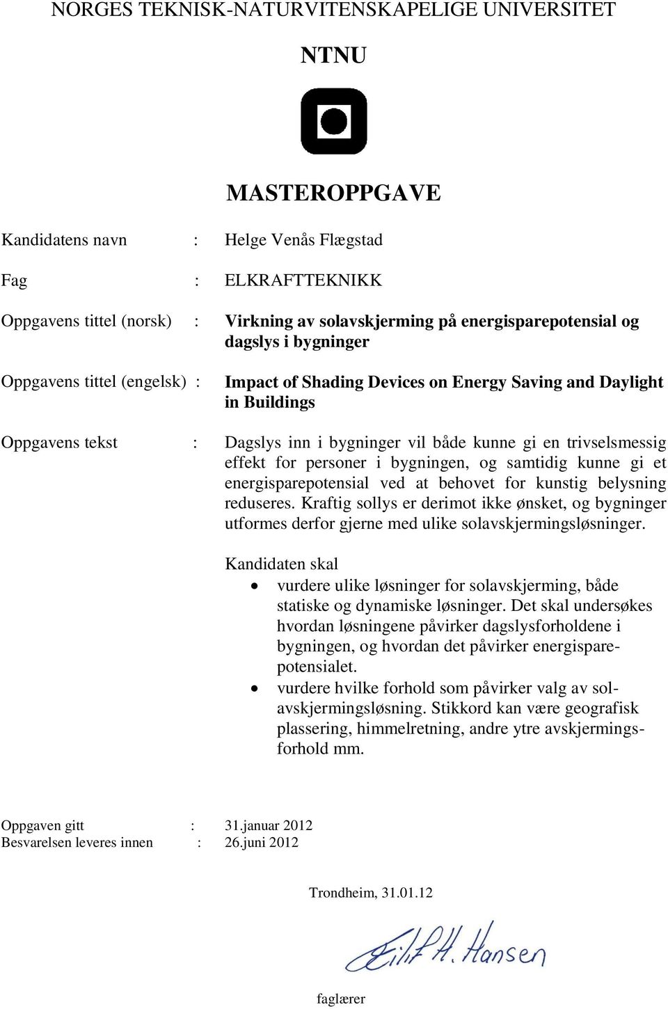 gi en trivselsmessig effekt for personer i bygningen, og samtidig kunne gi et energisparepotensial ved at behovet for kunstig belysning reduseres.