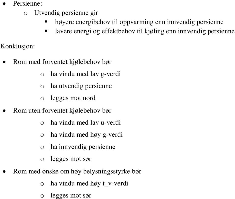 persienne o legges mot nord Rom uten forventet kjølebehov bør o ha vindu med lav u-verdi o ha vindu med høy g-verdi o ha