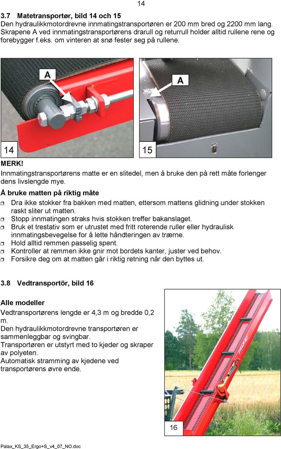 Innmatingstransportørens matte er en slitedel, men å bruke den på rett måte forlenger dens livslengde mye.