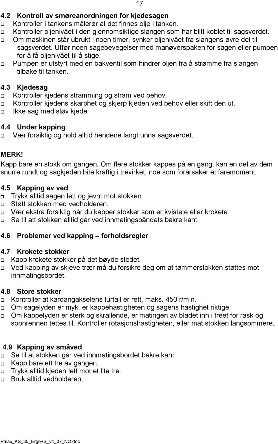 Pumpen er utstyrt med en bakventil som hindrer oljen fra å strømme fra slangen tilbake til tanken. 4.3 Kjedesag Kontroller kjedens stramming og stram ved behov.