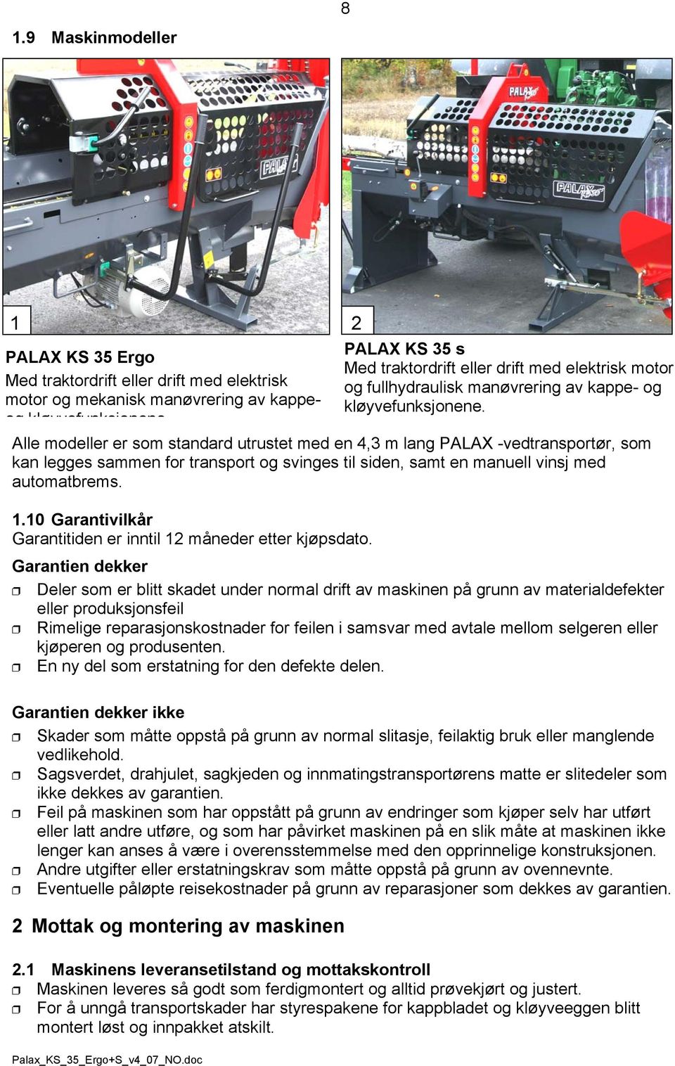 Garantien dekker Deler som er blitt skadet under normal drift av maskinen på grunn av materialdefekter eller produksjonsfeil Rimelige reparasjonskostnader for feilen i samsvar med avtale mellom