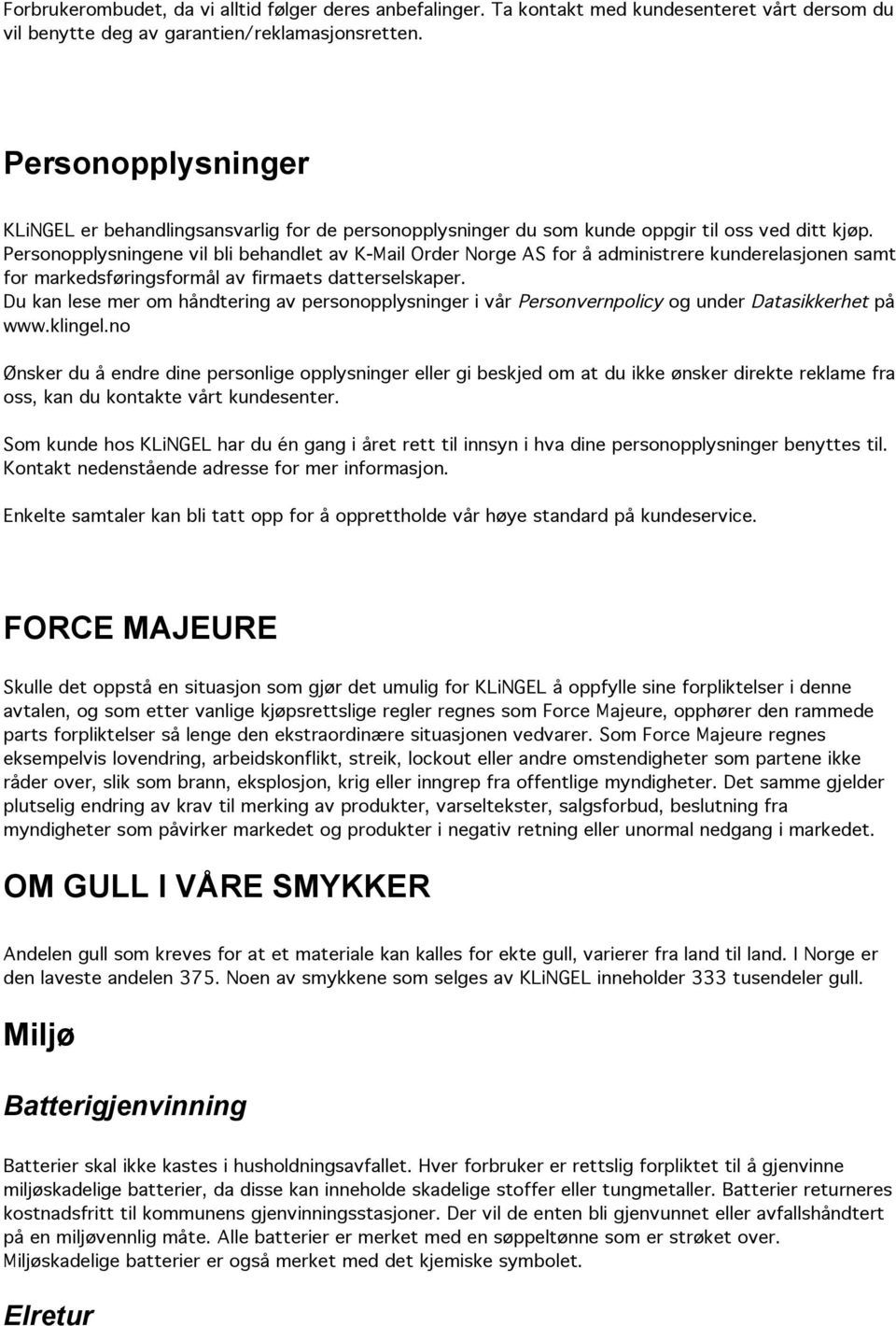 Personopplysningene vil bli behandlet av K-Mail Order Norge AS for å administrere kunderelasjonen samt for markedsføringsformål av firmaets datterselskaper.