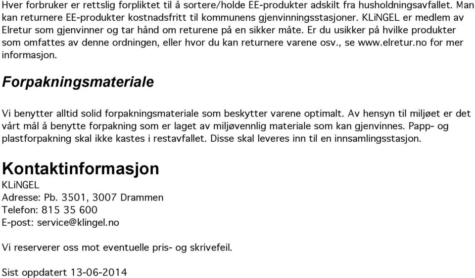 , se www.elretur.no for mer informasjon. Forpakningsmateriale Vi benytter alltid solid forpakningsmateriale som beskytter varene optimalt.