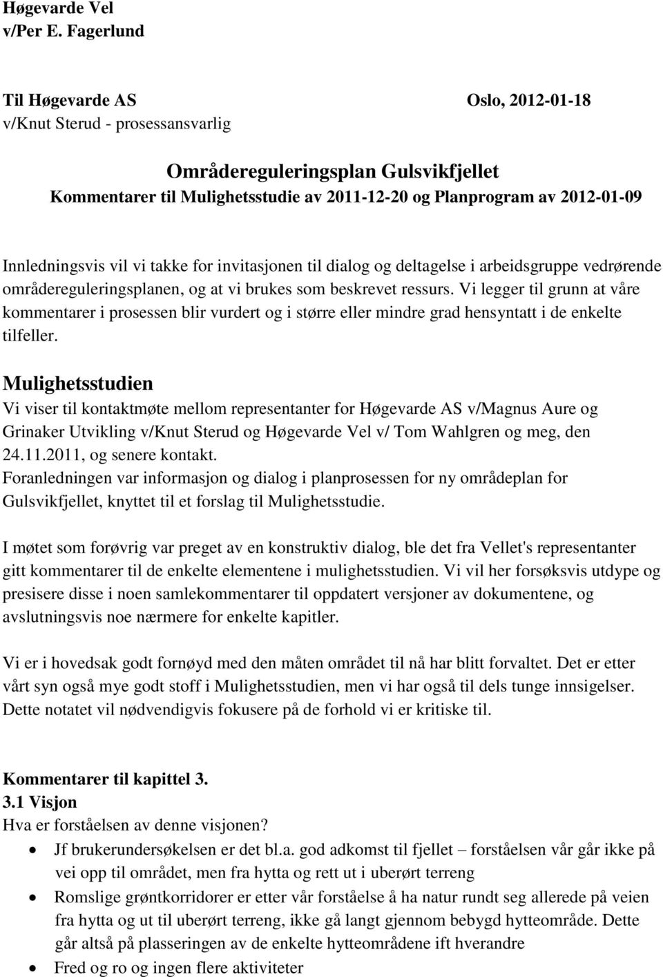 Innledningsvis vil vi takke for invitasjonen til dialog og deltagelse i arbeidsgruppe vedrørende områdereguleringsplanen, og at vi brukes som beskrevet ressurs.