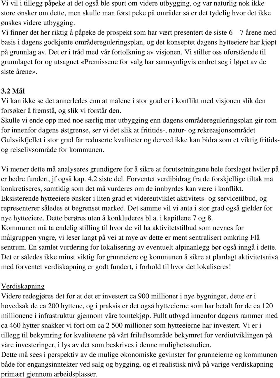 Vi finner det her riktig å påpeke de prospekt som har vært presentert de siste 6 7 årene med basis i dagens godkjente områdereguleringsplan, og det konseptet dagens hytteeiere har kjøpt på grunnlag