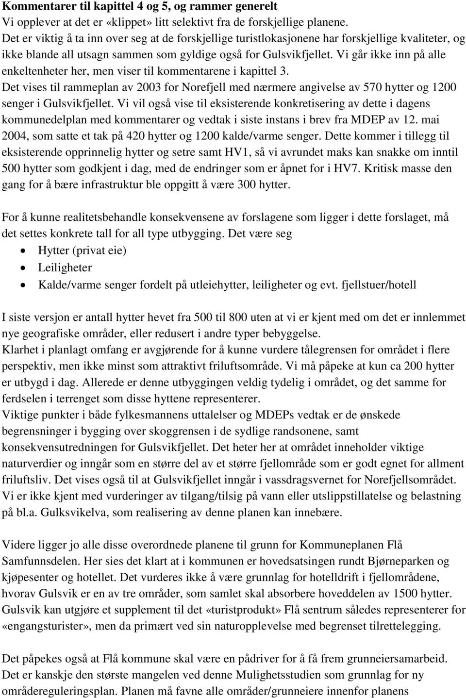 Vi går ikke inn på alle enkeltenheter her, men viser til kommentarene i kapittel 3. Det vises til rammeplan av 2003 for Norefjell med nærmere angivelse av 570 hytter og 1200 senger i Gulsvikfjellet.