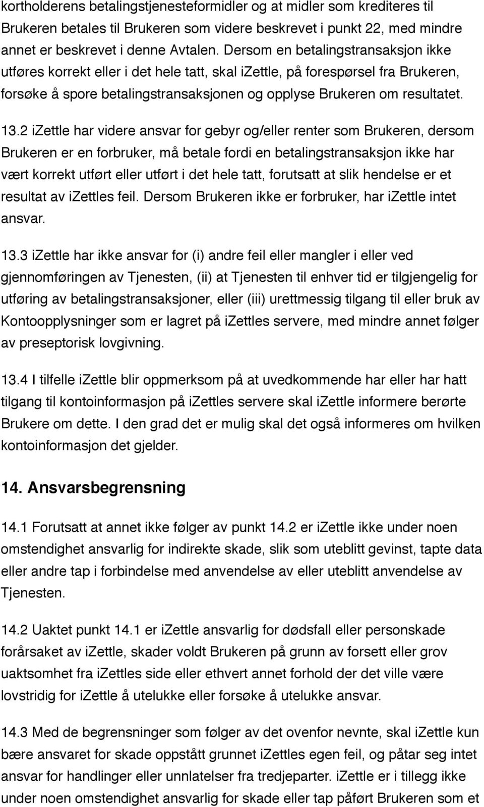 2 izettle har videre ansvar for gebyr og/eller renter som Brukeren, dersom Brukeren er en forbruker, må betale fordi en betalingstransaksjon ikke har vært korrekt utført eller utført i det hele tatt,