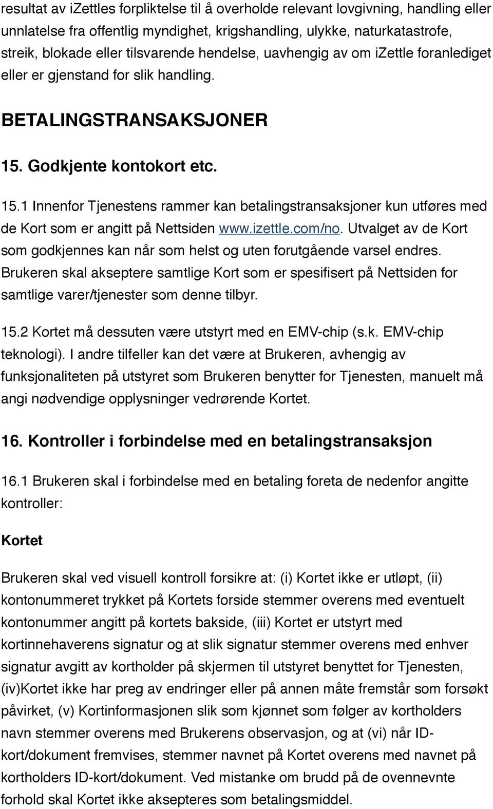 Godkjente kontokort etc. 15.1 Innenfor Tjenestens rammer kan betalingstransaksjoner kun utføres med de Kort som er angitt på Nettsiden www.izettle.com/no.