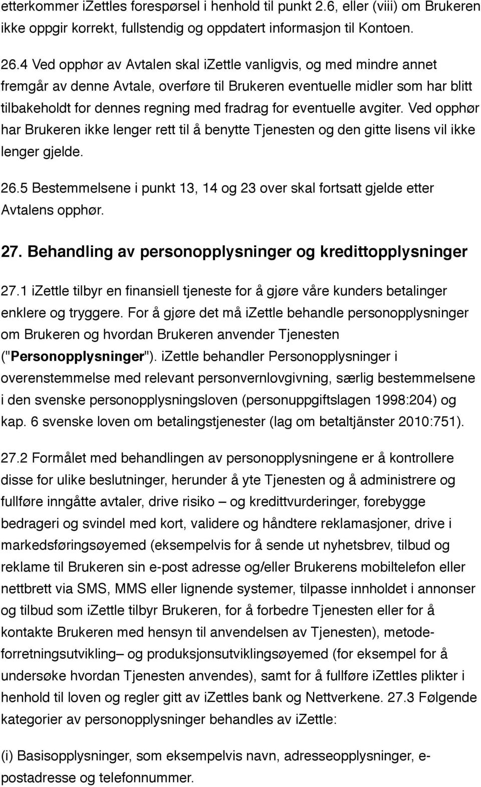 eventuelle avgiter. Ved opphør har Brukeren ikke lenger rett til å benytte Tjenesten og den gitte lisens vil ikke lenger gjelde. 26.