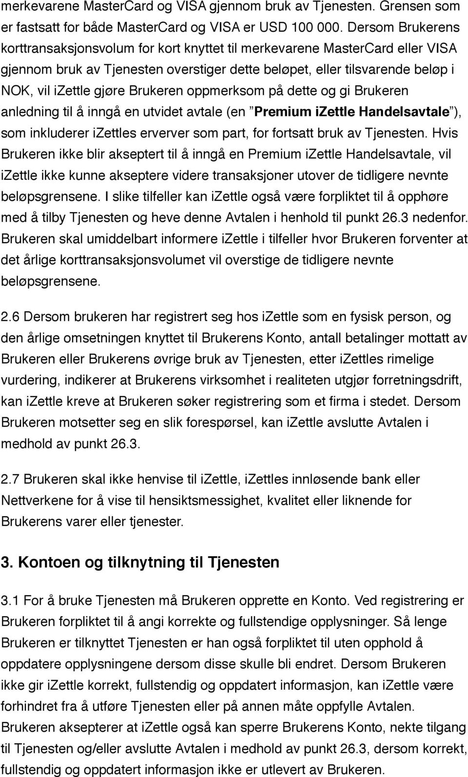 Brukeren oppmerksom på dette og gi Brukeren anledning til å inngå en utvidet avtale (en Premium izettle Handelsavtale ), som inkluderer izettles erverver som part, for fortsatt bruk av Tjenesten.