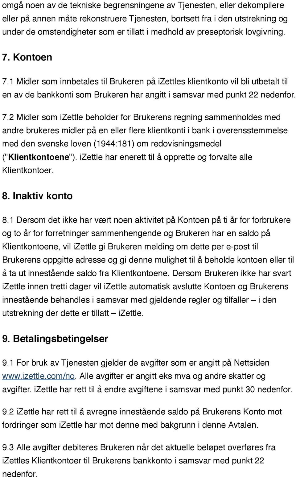 7.2 Midler som izettle beholder for Brukerens regning sammenholdes med andre brukeres midler på en eller flere klientkonti i bank i overensstemmelse med den svenske loven (1944:181) om