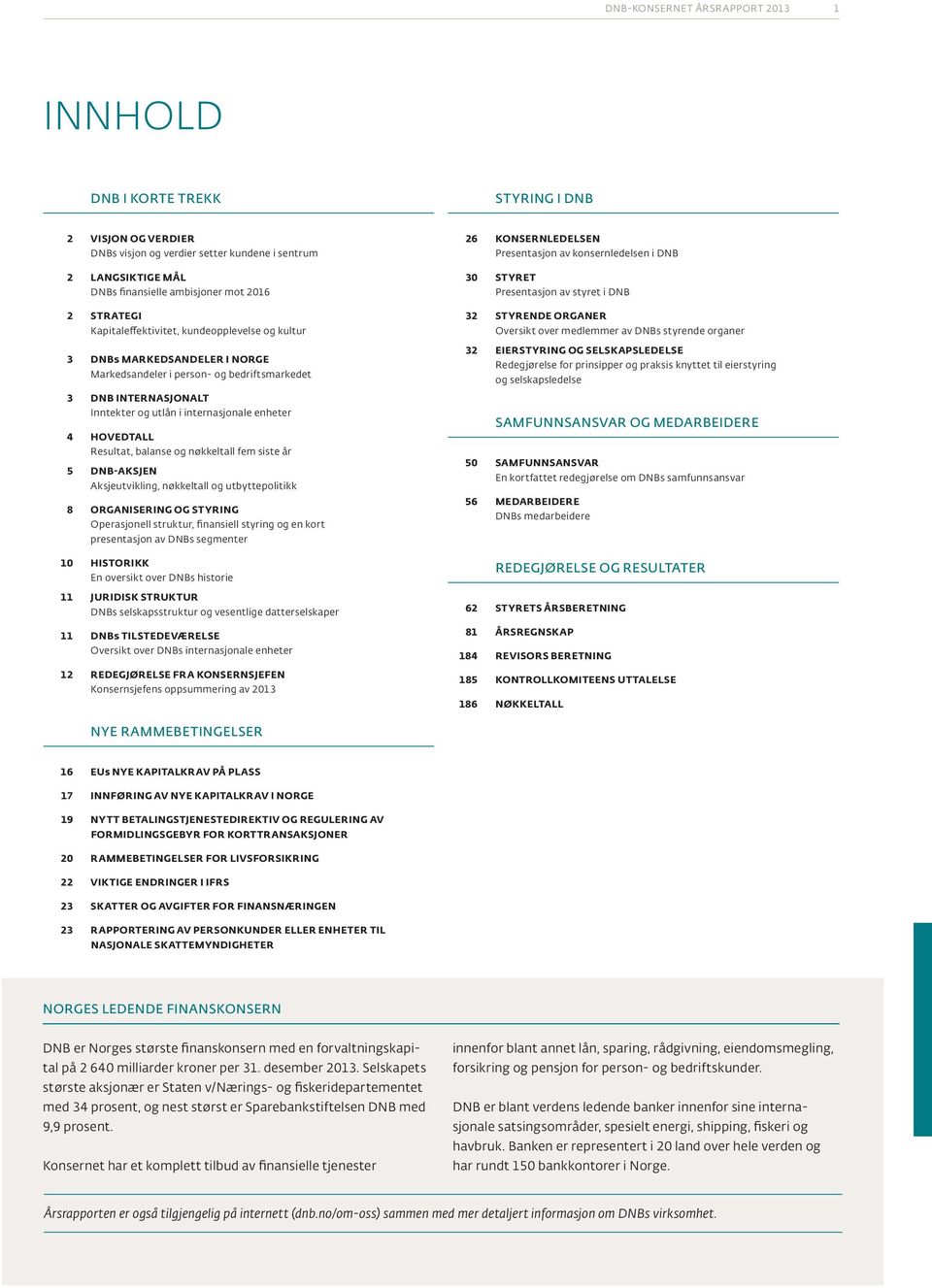 HOVEDTALL Resultat, balanse og nøkkeltall fem siste år 5 DNB-AKSJEN Aksjeutvikling, nøkkeltall og utbyttepolitikk 8 ORGANISERING OG STYRING Operasjonell struktur, finansiell styring og en kort