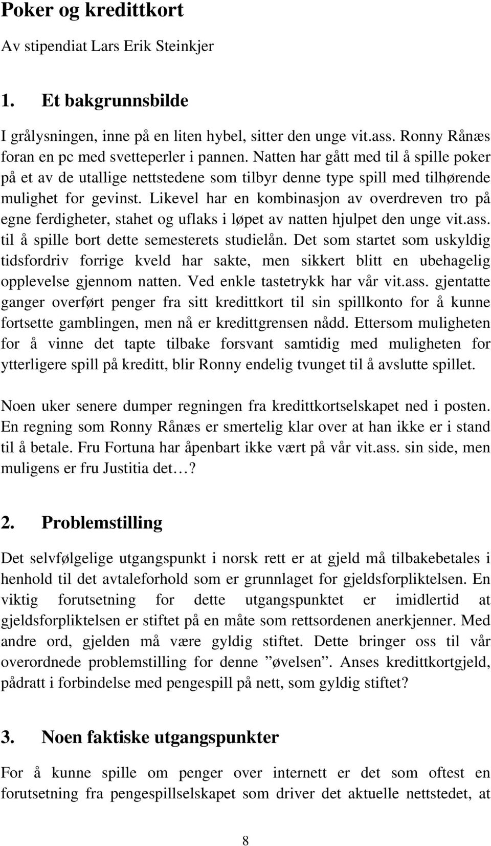 Likevel har en kombinasjon av overdreven tro på egne ferdigheter, stahet og uflaks i løpet av natten hjulpet den unge vit.ass. til å spille bort dette semesterets studielån.