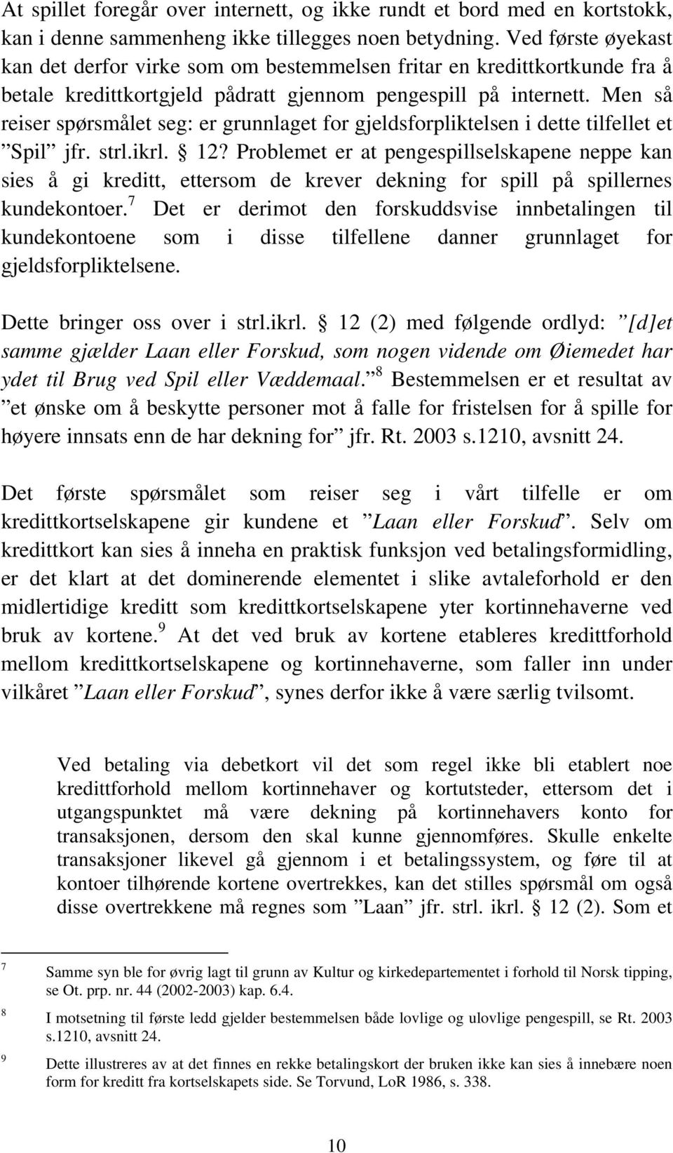 Men så reiser spørsmålet seg: er grunnlaget for gjeldsforpliktelsen i dette tilfellet et Spil jfr. strl.ikrl. 12?