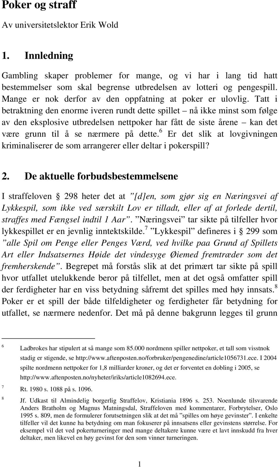 Tatt i betraktning den enorme iveren rundt dette spillet nå ikke minst som følge av den eksplosive utbredelsen nettpoker har fått de siste årene kan det være grunn til å se nærmere på dette.