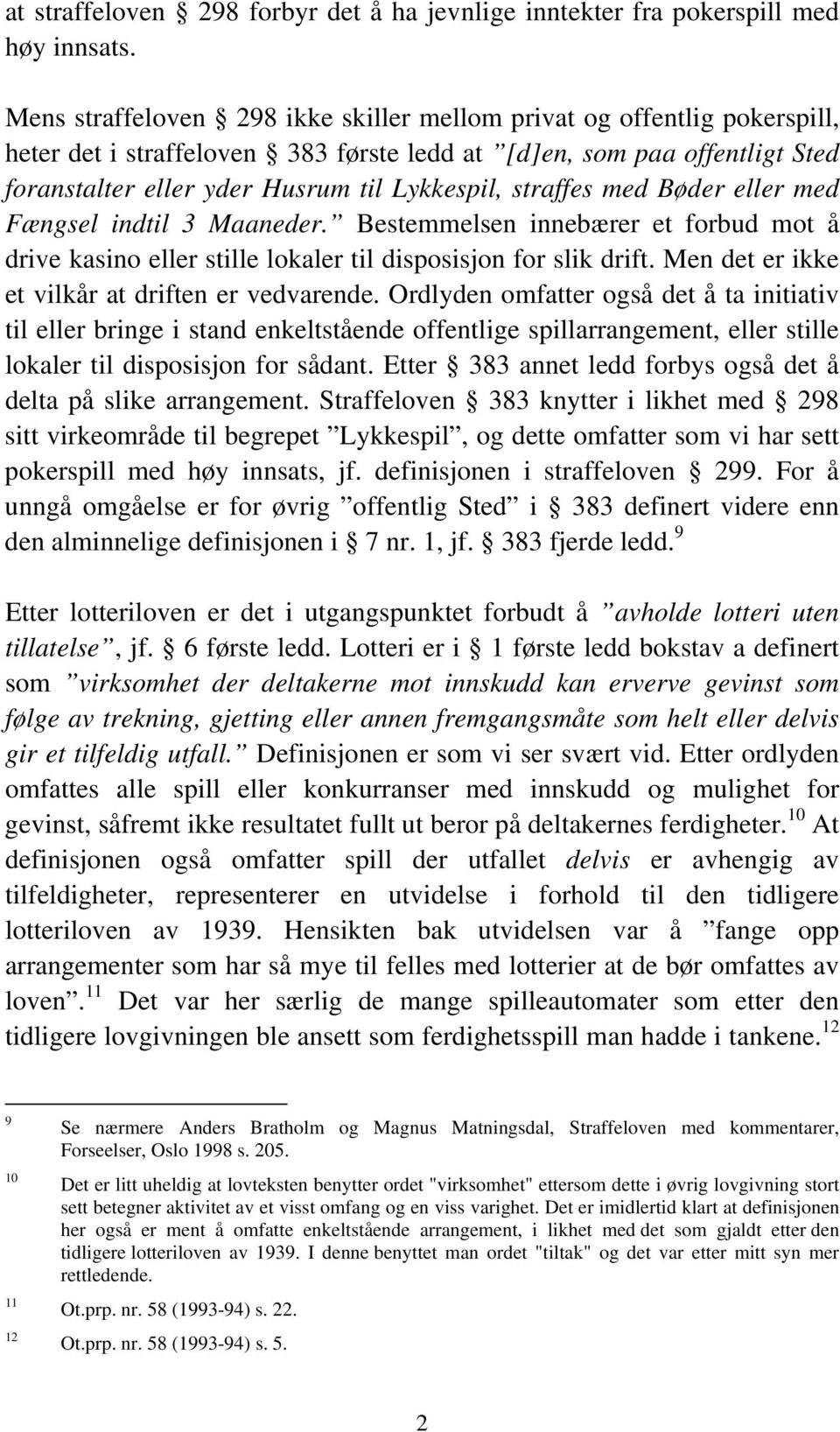 straffes med Bøder eller med Fængsel indtil 3 Maaneder. Bestemmelsen innebærer et forbud mot å drive kasino eller stille lokaler til disposisjon for slik drift.