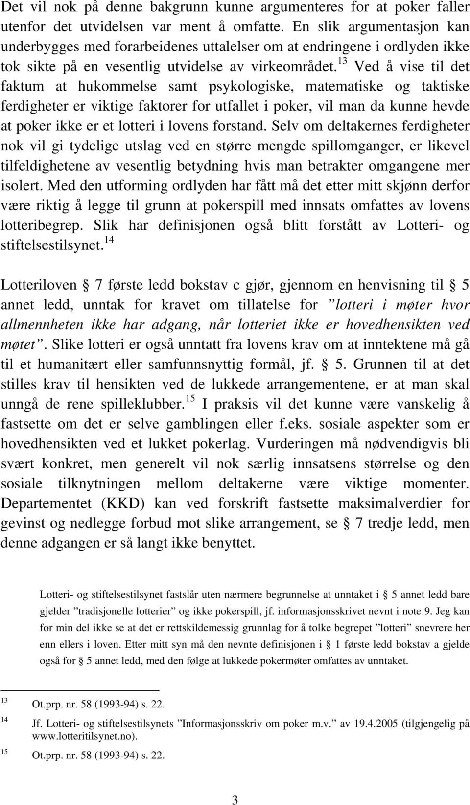 13 Ved å vise til det faktum at hukommelse samt psykologiske, matematiske og taktiske ferdigheter er viktige faktorer for utfallet i poker, vil man da kunne hevde at poker ikke er et lotteri i lovens