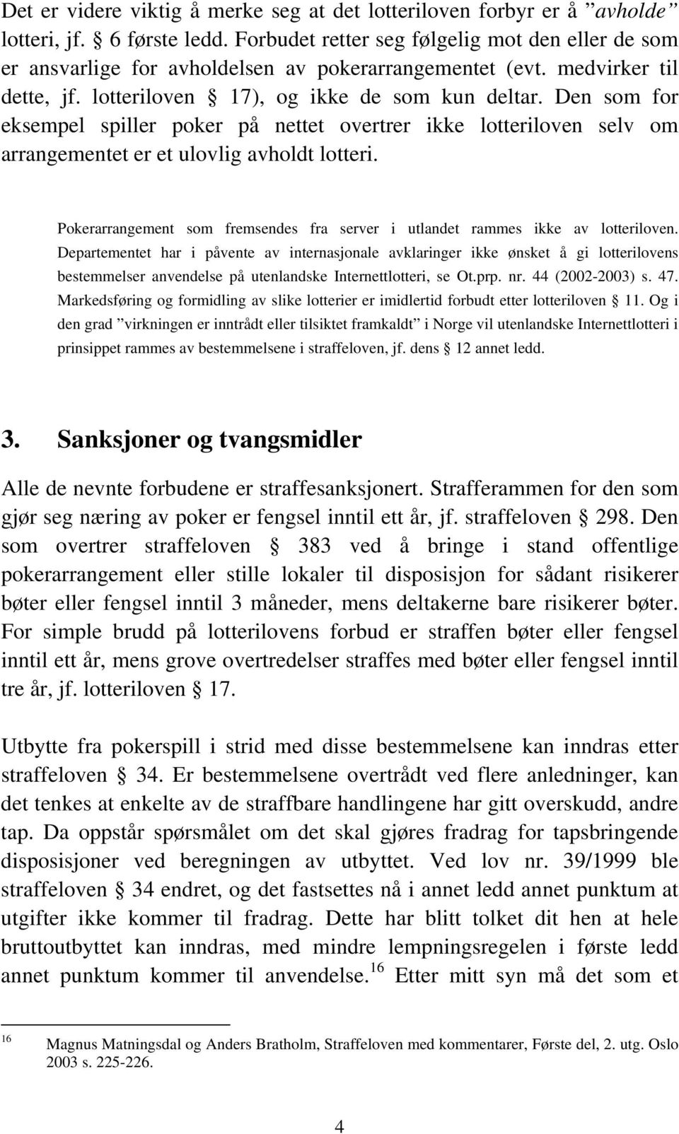 Den som for eksempel spiller poker på nettet overtrer ikke lotteriloven selv om arrangementet er et ulovlig avholdt lotteri.