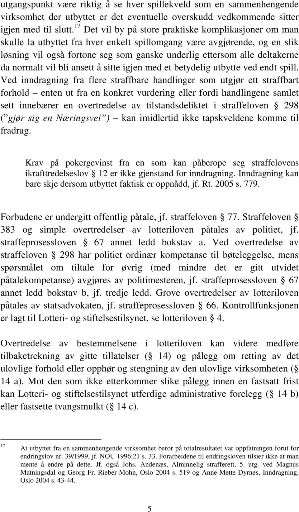 deltakerne da normalt vil bli ansett å sitte igjen med et betydelig utbytte ved endt spill.