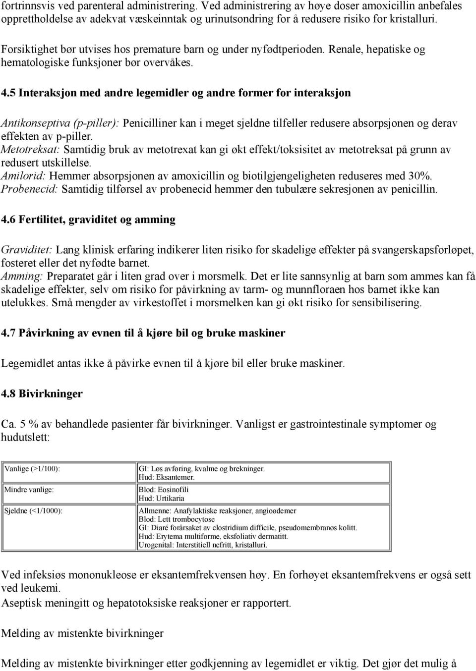 5 Interaksjon med andre legemidler og andre former for interaksjon Antikonseptiva (p-piller): Penicilliner kan i meget sjeldne tilfeller redusere absorpsjonen og derav effekten av p-piller.