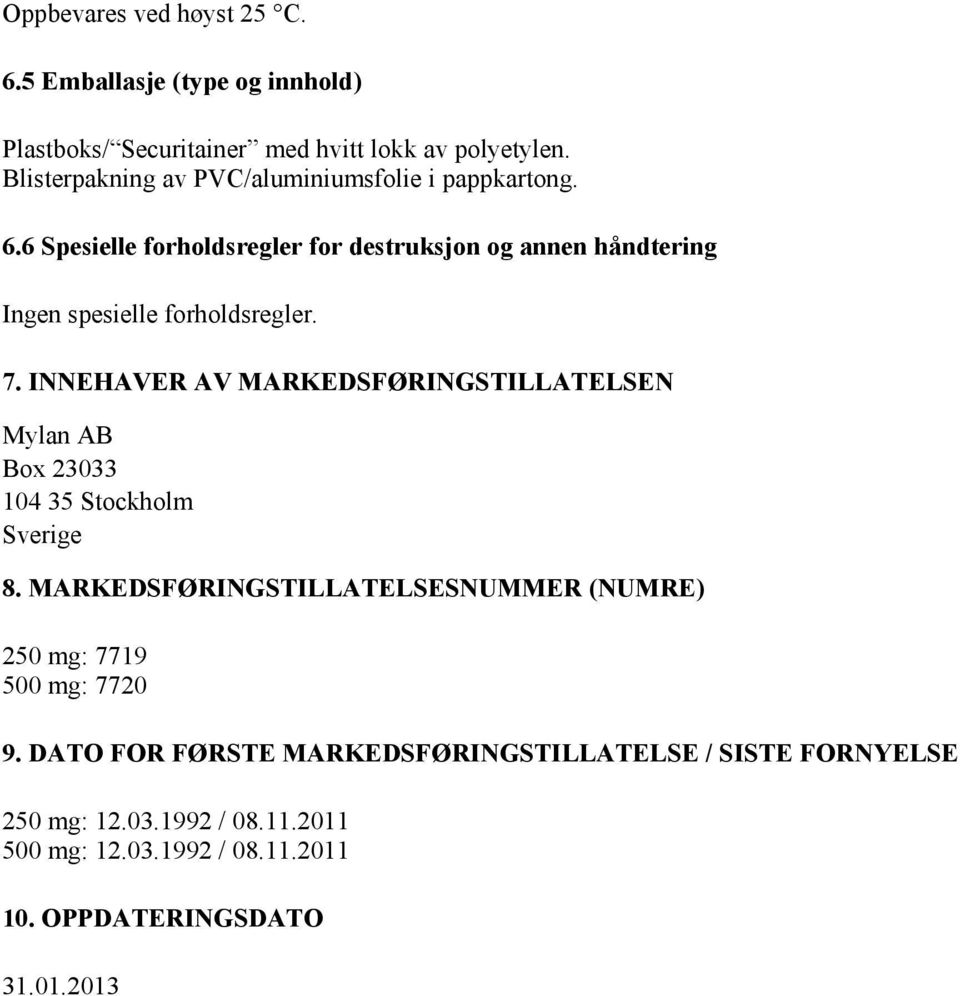 6 Spesielle forholdsregler for destruksjon og annen håndtering Ingen spesielle forholdsregler. 7.