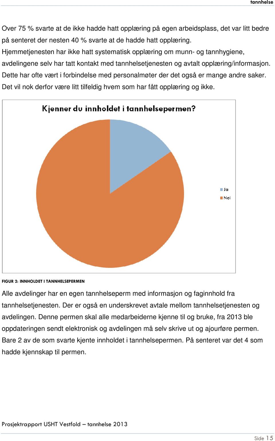 Dette har ofte vært i forbindelse med personalmøter der det også er mange andre saker. Det vil nok derfor være litt tilfeldig hvem som har fått opplæring og ikke.