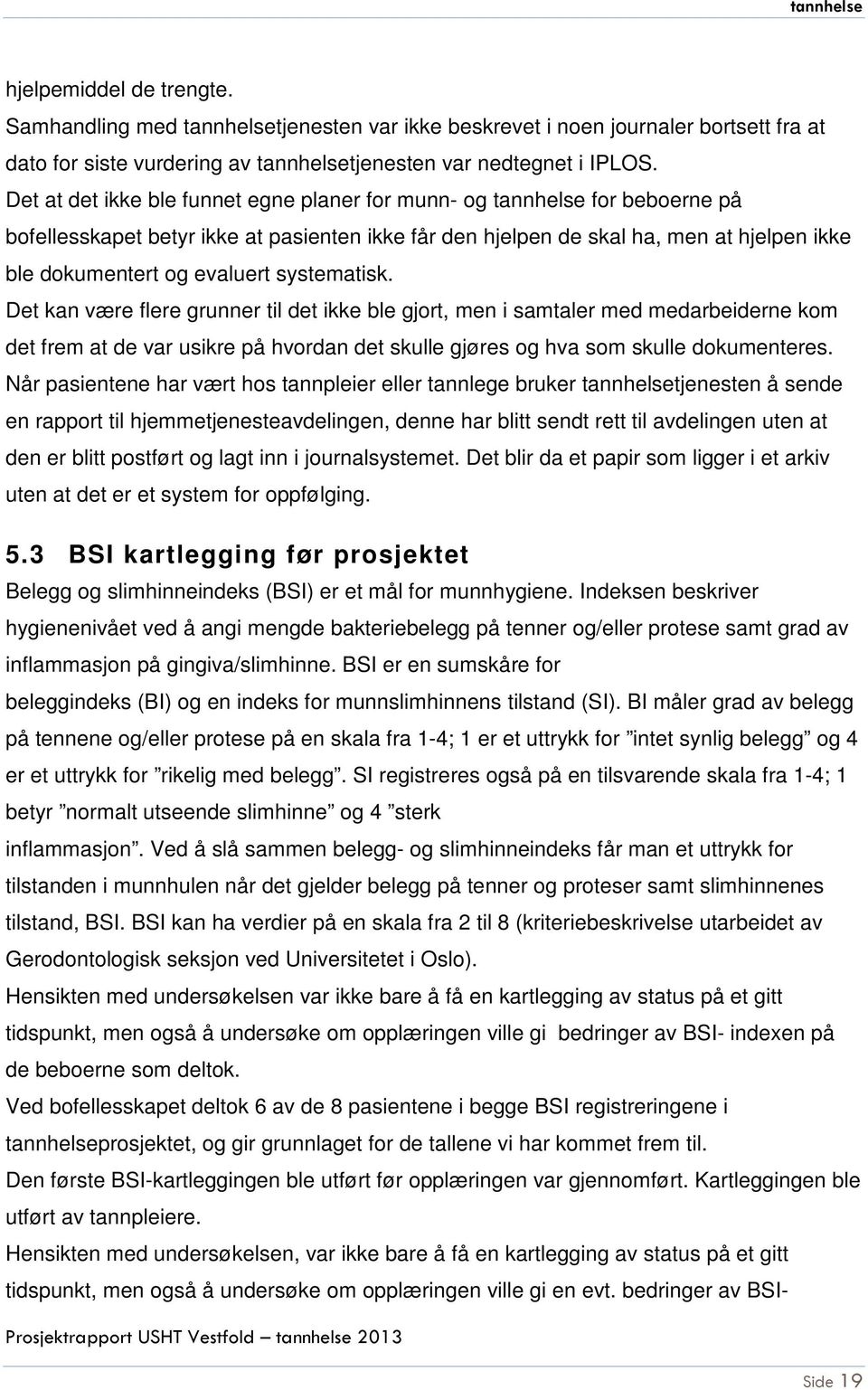 systematisk. Det kan være flere grunner til det ikke ble gjort, men i samtaler med medarbeiderne kom det frem at de var usikre på hvordan det skulle gjøres og hva som skulle dokumenteres.