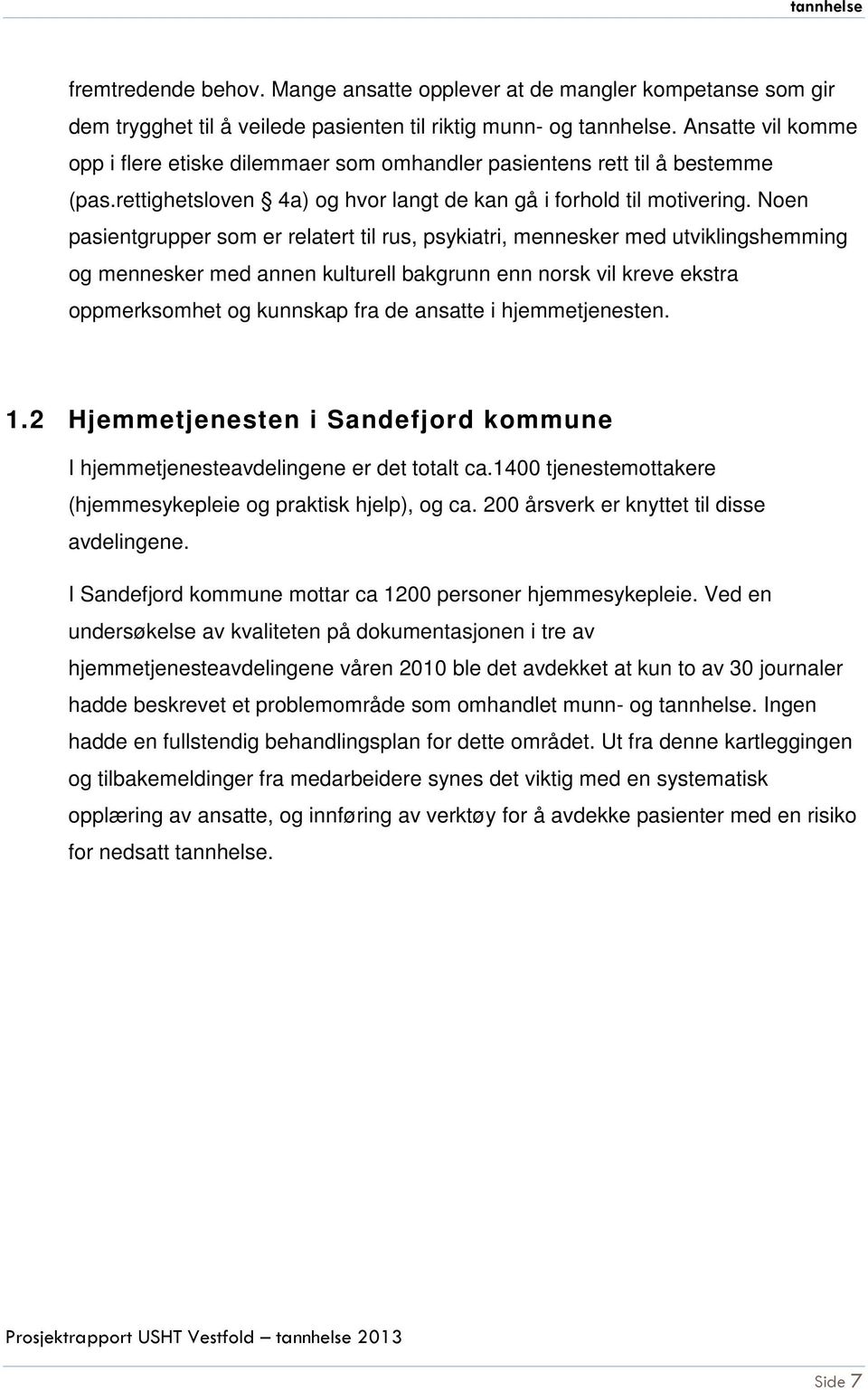 Noen pasientgrupper som er relatert til rus, psykiatri, mennesker med utviklingshemming og mennesker med annen kulturell bakgrunn enn norsk vil kreve ekstra oppmerksomhet og kunnskap fra de ansatte i