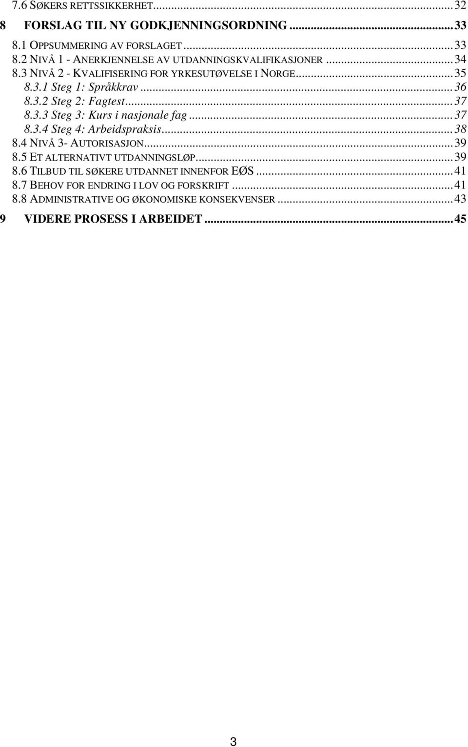 ..37 8.3.4 Steg 4: Arbeidspraksis...38 8.4 NIVÅ 3- AUTORISASJON...39 8.5 ET ALTERNATIVT UTDANNINGSLØP...39 8.6 TILBUD TIL SØKERE UTDANNET INNENFOR EØS.