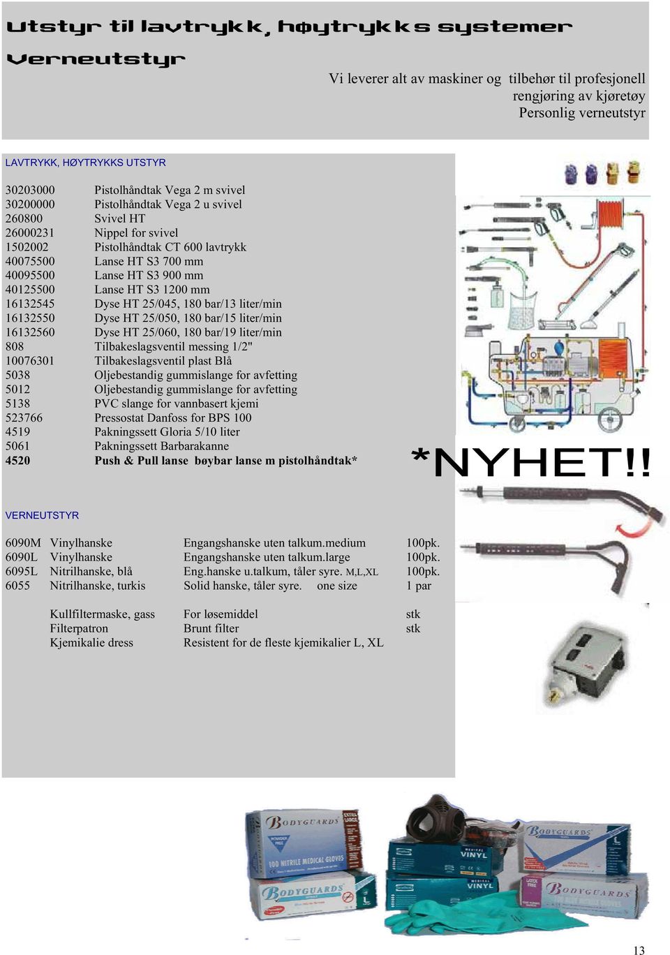 Nippel for svivel Pistolhåndtak CT 600 lavtrykk Lanse HT S3 700 mm Lanse HT S3 900 mm Lanse HT S3 1200 mm Dyse HT 25/045, 180 bar/13 liter/min Dyse HT 25/050, 180 bar/15 liter/min Dyse HT 25/060, 180