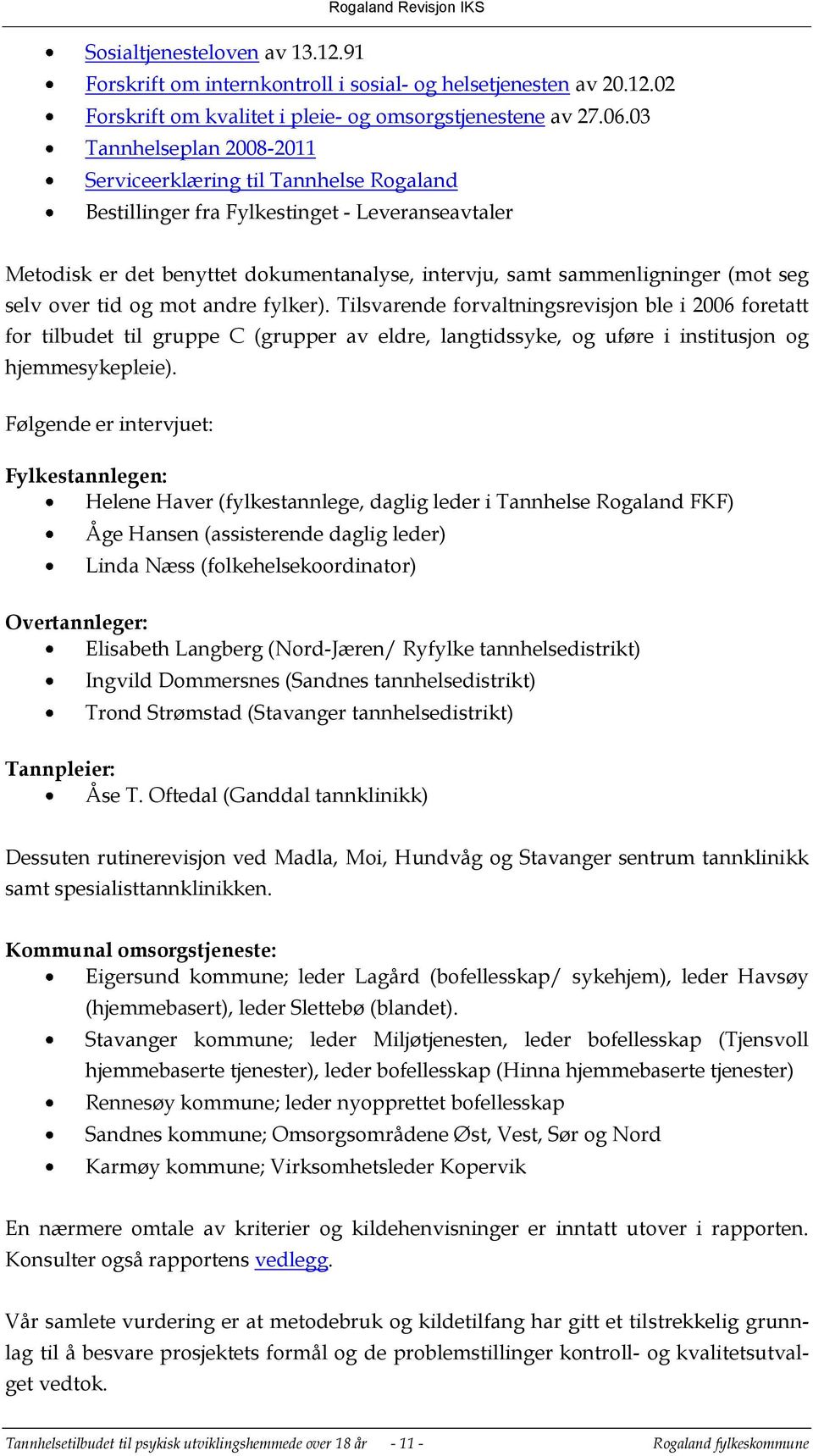 selv over tid og mot andre fylker). Tilsvarende forvaltningsrevisjon ble i 2006 foretatt for tilbudet til gruppe C (grupper av eldre, langtidssyke, og uføre i institusjon og hjemmesykepleie).