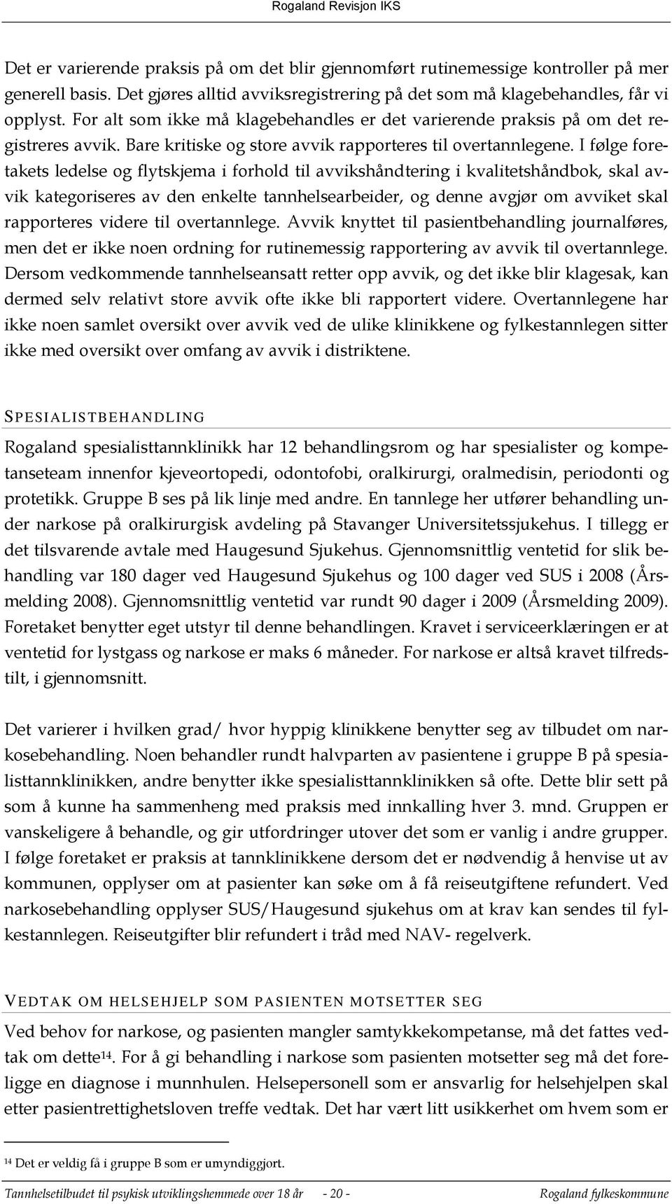 I følge foretakets ledelse og flytskjema i forhold til avvikshåndtering i kvalitetshåndbok, skal avvik kategoriseres av den enkelte tannhelsearbeider, og denne avgjør om avviket skal rapporteres