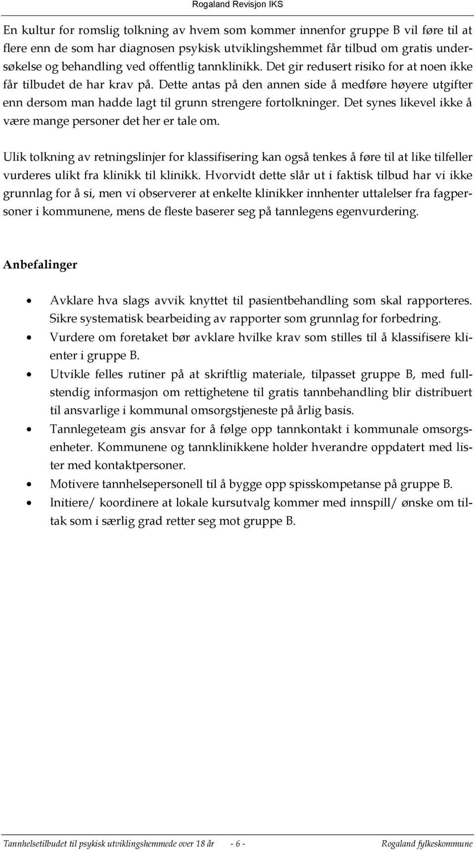 Dette antas på den annen side å medføre høyere utgifter enn dersom man hadde lagt til grunn strengere fortolkninger. Det synes likevel ikke å være mange personer det her er tale om.