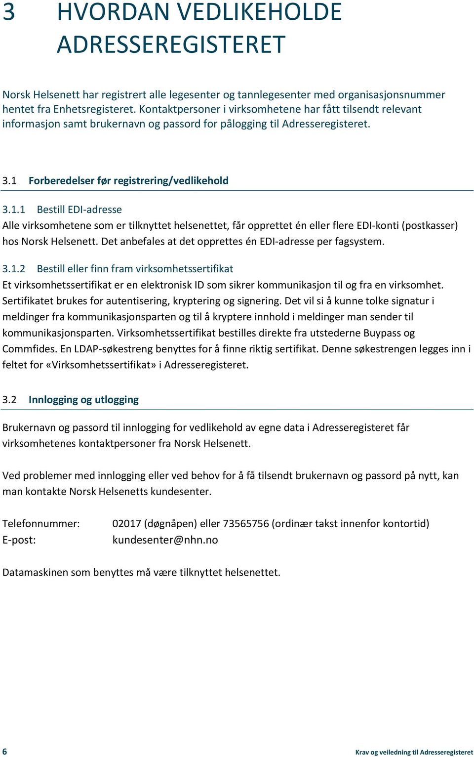 Forberedelser før registrering/vedlikehold 3.1.1 Bestill EDI-adresse Alle virksomhetene som er tilknyttet helsenettet, får opprettet én eller flere EDI-konti (postkasser) hos Norsk Helsenett.