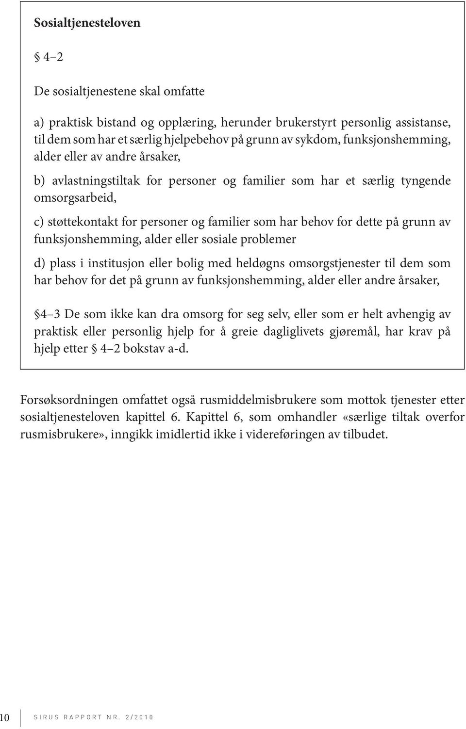 dette på grunn av funksjonshemming, alder eller sosiale problemer d) plass i institusjon eller bolig med heldøgns omsorgstjenester til dem som har behov for det på grunn av funksjonshemming, alder