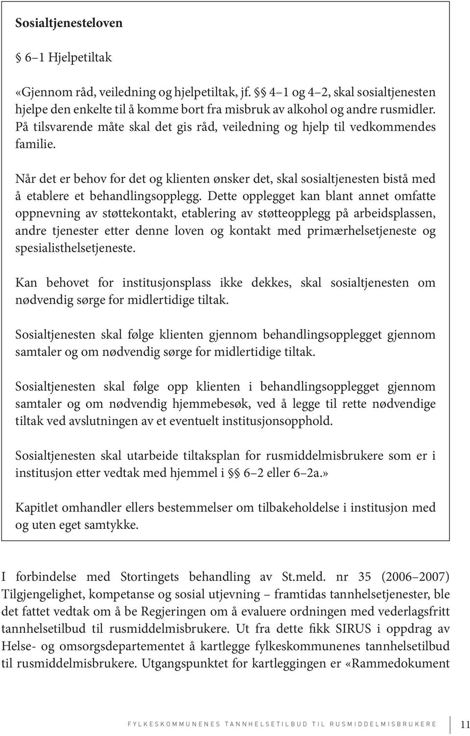 Dette opplegget kan blant annet omfatte oppnevning av støttekontakt, etablering av støtteopplegg på arbeidsplassen, andre tjenester etter denne loven og kontakt med primærhelsetjeneste og