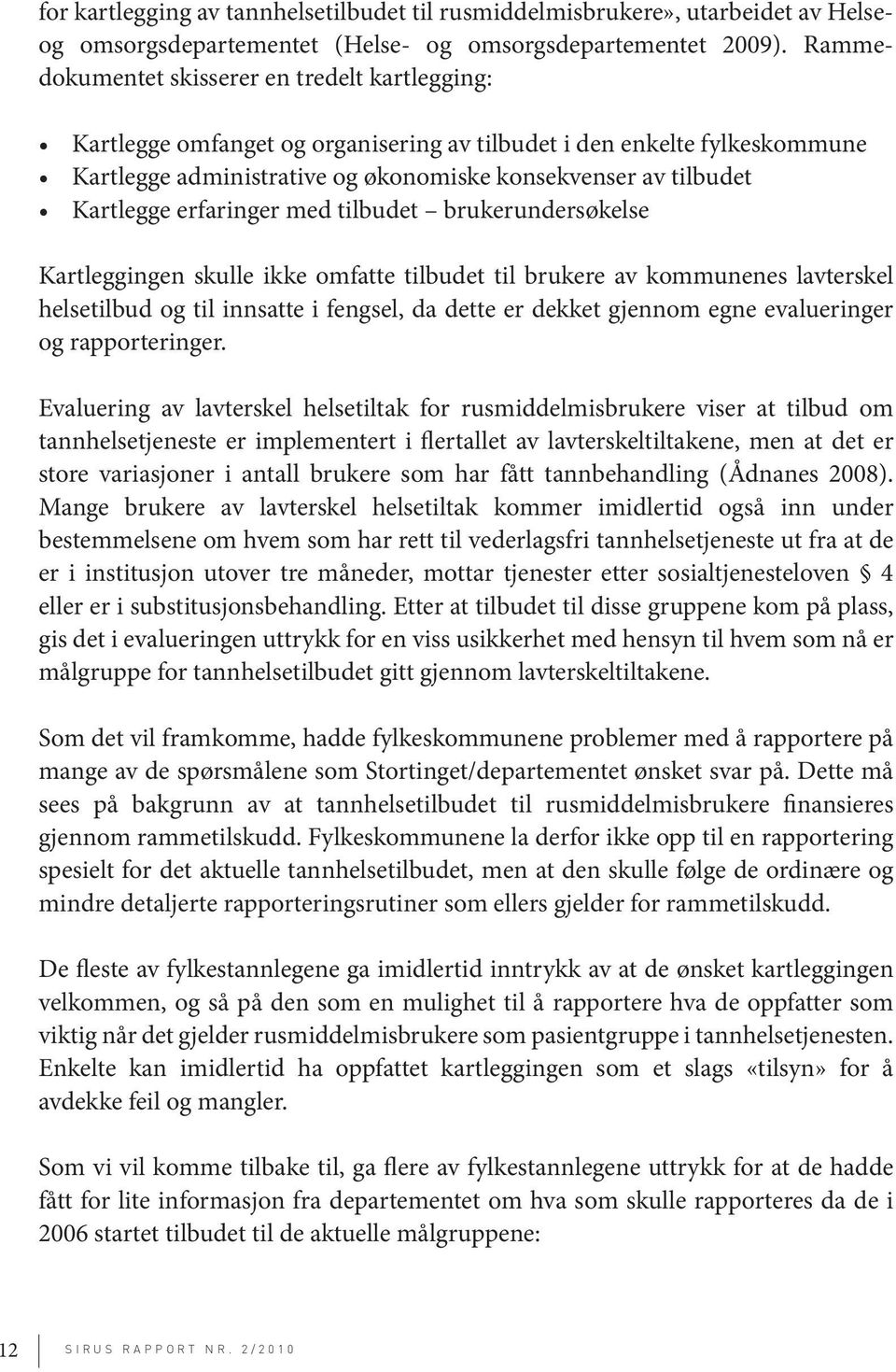 erfaringer med tilbudet brukerundersøkelse Kartleggingen skulle ikke omfatte tilbudet til brukere av kommunenes lavterskel helsetilbud og til innsatte i fengsel, da dette er dekket gjennom egne