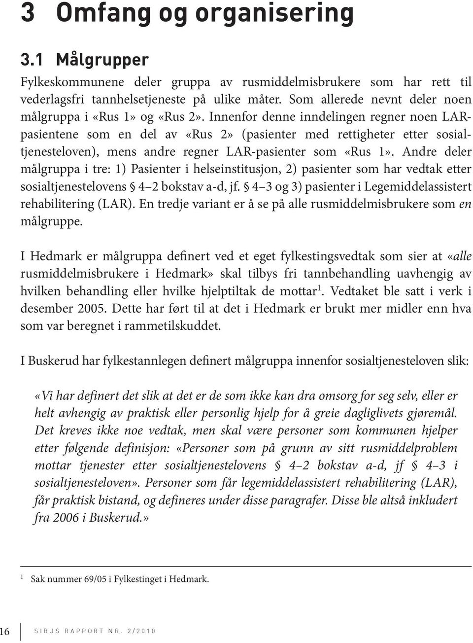 Innenfor denne inndelingen regner noen LARpasientene som en del av «Rus 2» (pasienter med rettigheter etter sosialtjenesteloven), mens andre regner LAR-pasienter som «Rus 1».