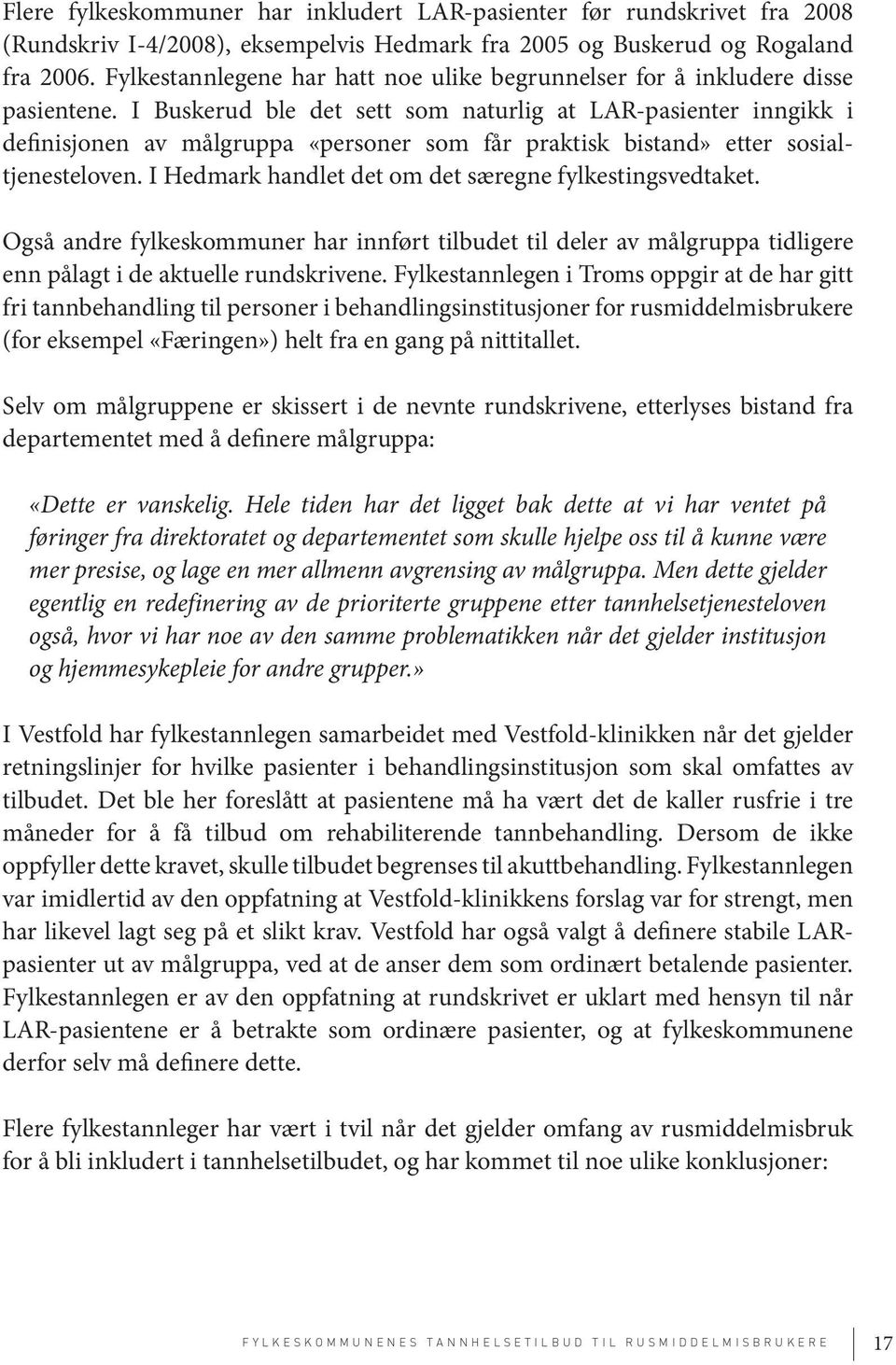 I Buskerud ble det sett som naturlig at LAR-pasienter inngikk i definisjonen av målgruppa «personer som får praktisk bistand» etter sosialtjenesteloven.