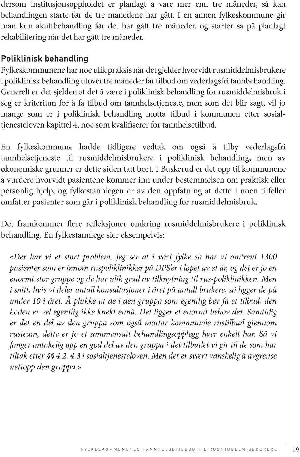 Poliklinisk behandling Fylkeskommunene har noe ulik praksis når det gjelder hvorvidt rusmiddelmisbrukere i poliklinisk behandling utover tre måneder får tilbud om vederlagsfri tannbehandling.