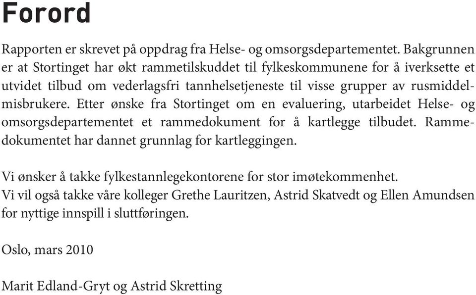 rusmiddelmisbrukere. Etter ønske fra Stortinget om en evaluering, utarbeidet Helse- og omsorgsdepartementet et rammedokument for å kartlegge tilbudet.