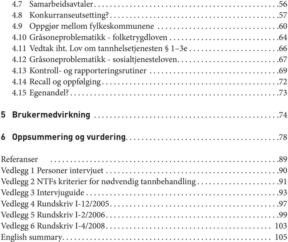 15 Egenandel?...73 5 Brukermedvirkning...74 6 Oppsummering og vurdering...78 Referanser...89 Vedlegg 1 Personer intervjuet....90 Vedlegg 2 NTFs kriterier for nødvendig tannbehandling.